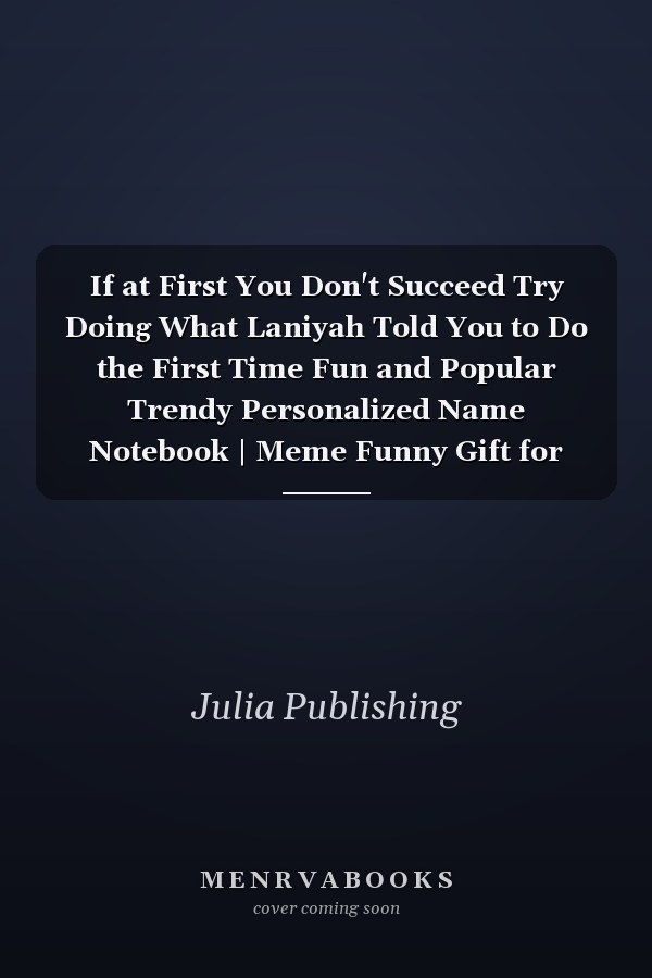 If at First You Don't Succeed Try Doing What Laniyah Told You to Do the First Time Fun and Popular Trendy Personalized Name Notebook | Meme Funny Gift for Men, Women and Kids | Personal First Name Make a Unique Present for Birthday Or Christmas