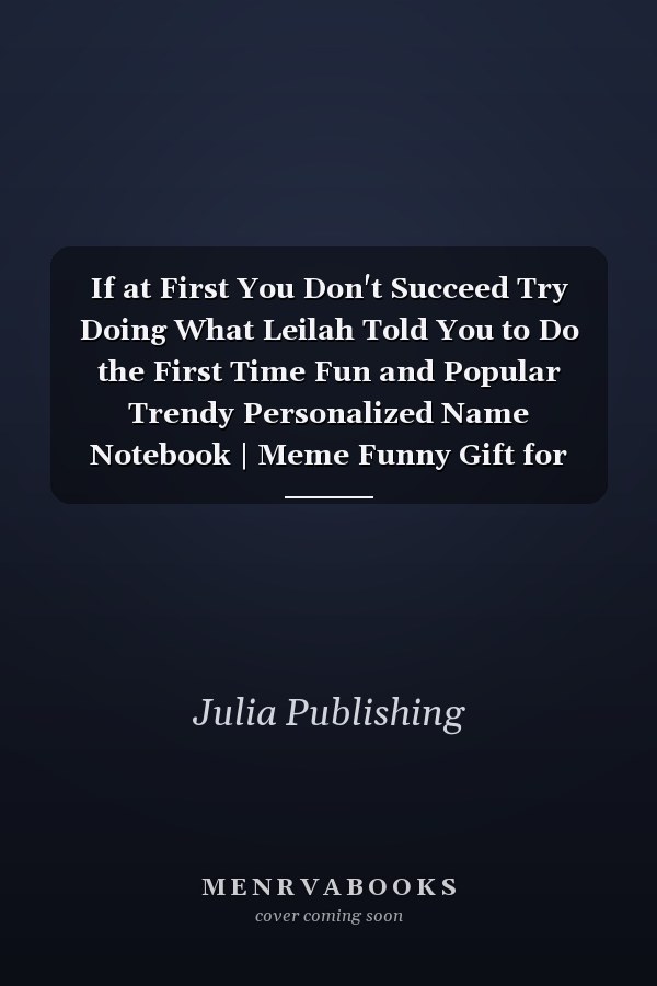 If at First You Don't Succeed Try Doing What Leilah Told You to Do the First Time Fun and Popular Trendy Personalized Name Notebook | Meme Funny Gift for Men, Women and Kids | Personal First Name Make a Unique Present for Birthday Or Christmas