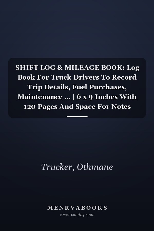 SHIFT LOG & MILEAGE BOOK: Log Book For Truck Drivers To Record Trip Details, Fuel Purchases, Maintenance ... | 6 x 9 Inches With 120 Pages And Space For Notes