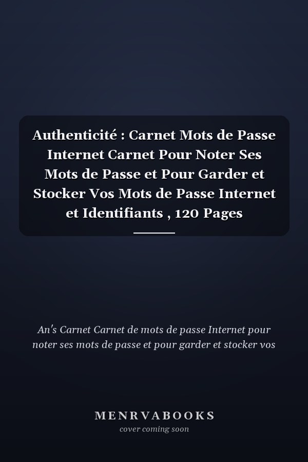 Authenticité : Carnet Mots de Passe Internet Carnet Pour Noter Ses Mots de Passe et Pour Garder et Stocker Vos Mots de Passe Internet et Identifiants , 120 Pages