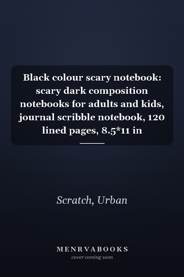 Black colour scary notebook: scary dark composition notebooks for adults and kids, journal scribble notebook, 120 lined pages, 8.5*11 in
