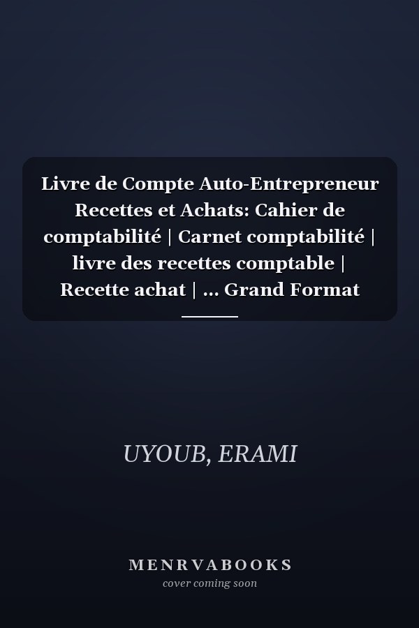 Livre de Compte Auto-Entrepreneur Recettes et Achats: Cahier de comptabilité | Carnet comptabilité | livre des recettes comptable | Recette achat | ... Grand Format large 120 Page (French Edition)