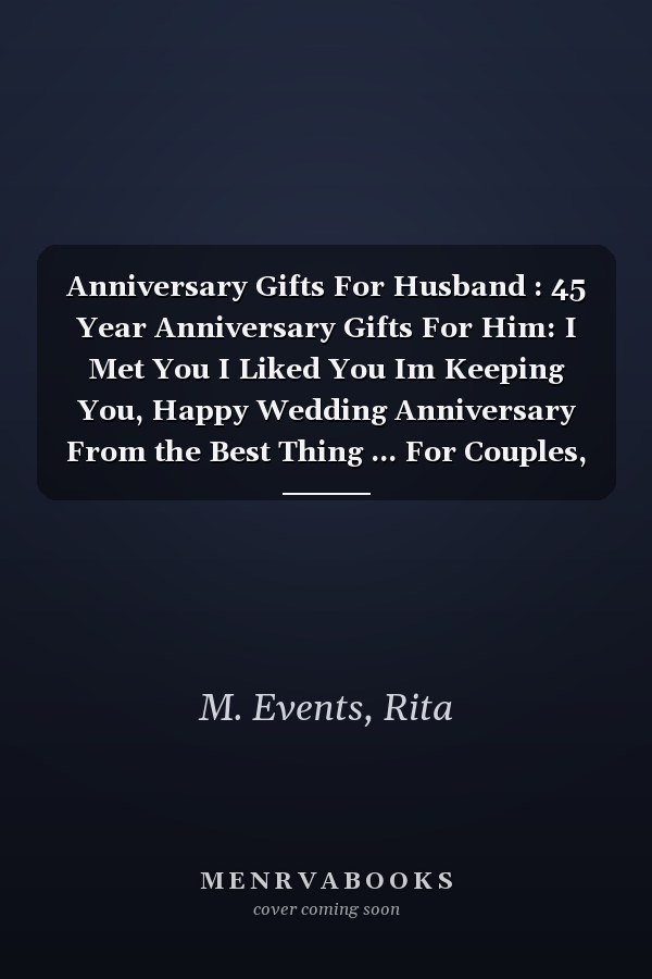 Anniversary Gifts For Husband : 45 Year Anniversary Gifts For Him: I Met You I Liked You Im Keeping You, Happy Wedding Anniversary From the Best Thing ... For Couples, Cute Funny notebook From Wife