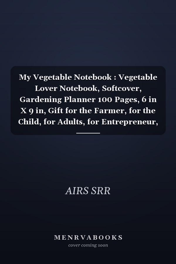 My Vegetable Notebook : Vegetable Lover Notebook, Softcover, Gardening Planner 100 Pages, 6 in X 9 in, Gift for the Farmer, for the Child, for Adults, for Entrepreneur, for Women, for Men