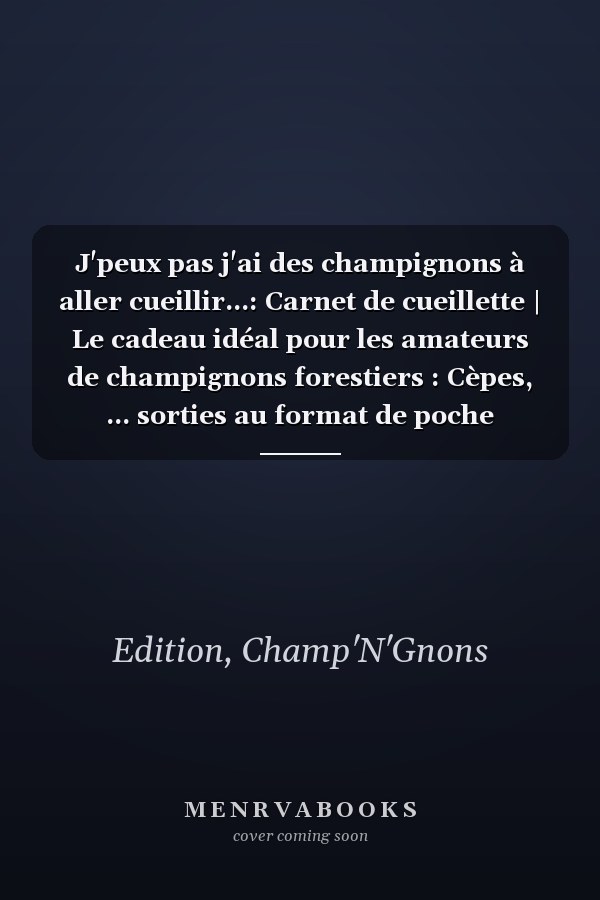 J'peux pas j'ai des champignons à aller cueillir...: Carnet de cueillette | Le cadeau idéal pour les amateurs de champignons forestiers : Cèpes, ... sorties au format de poche (French Edition)