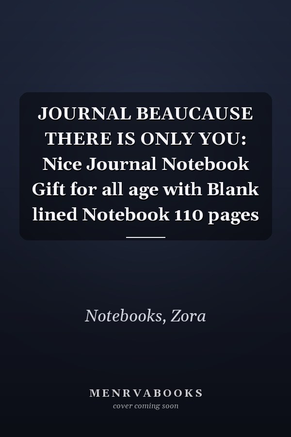 JOURNAL BEAUCAUSE THERE IS ONLY YOU: Nice Journal Notebook Gift for all age with Blank lined Notebook 110 pages