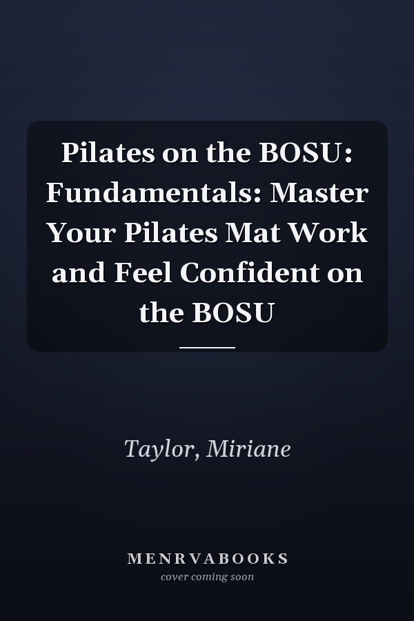 Pilates on the BOSU: Fundamentals: Master Your Pilates Mat Work and Feel Confident on the BOSU
