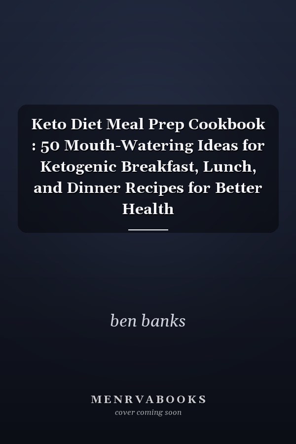 Keto Diet Meal Prep Cookbook : 50 Mouth-Watering Ideas for Ketogenic Breakfast, Lunch, and Dinner Recipes for Better Health