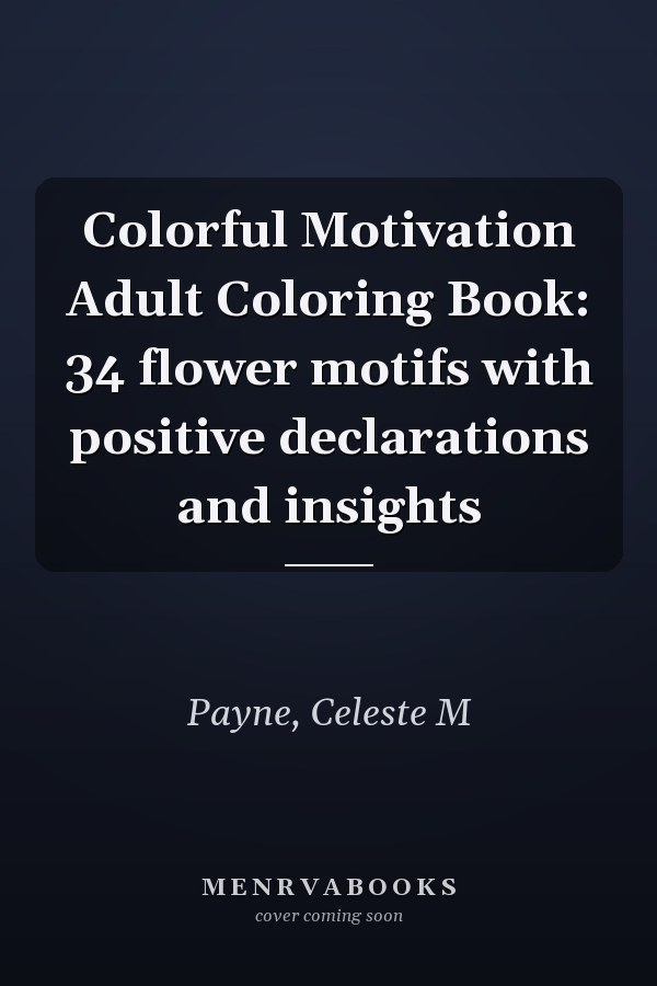 Colorful Motivation Adult Coloring Book: 34 flower motifs with positive declarations and insights