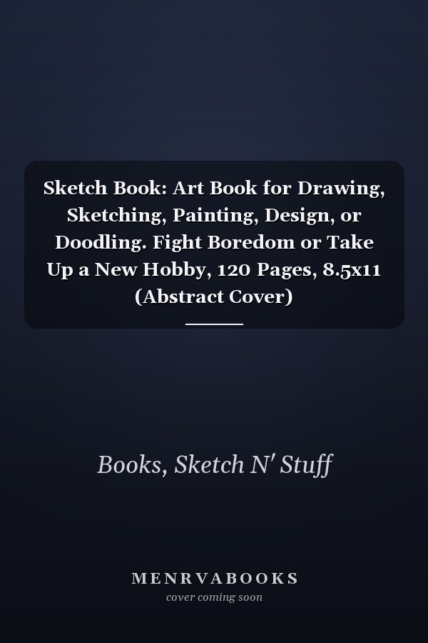 Sketch Book: Art Book for Drawing, Sketching, Painting, Design, or Doodling. Fight Boredom or Take Up a New Hobby, 120 Pages, 8.5x11 (Abstract Cover)