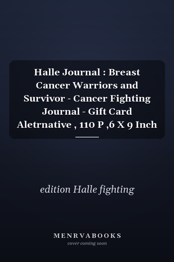 Halle Journal : Breast Cancer Warriors and Survivor - Cancer Fighting Journal - Gift Card Aletrnative , 110 P ,6 X 9 Inch