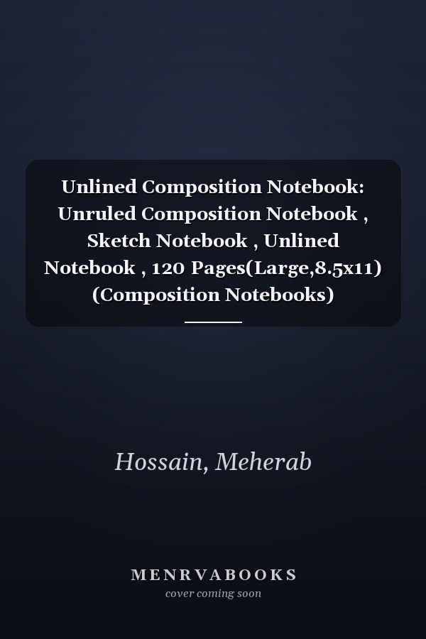 Unlined Composition Notebook: Unruled Composition Notebook , Sketch Notebook , Unlined Notebook , 120 Pages(Large,8.5x11) (Composition Notebooks)