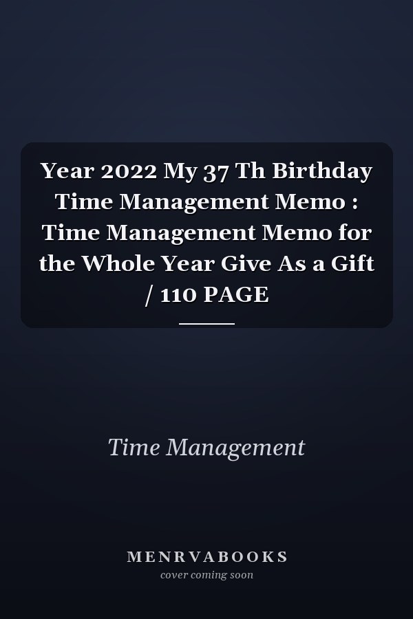 Year 2022 My 37 Th Birthday Time Management Memo : Time Management Memo for the Whole Year Give As a Gift / 110 PAGE