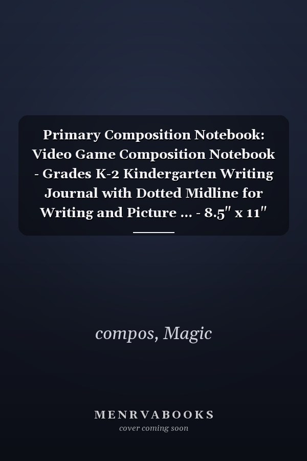 Primary Composition Notebook: Video Game Composition Notebook - Grades K-2 Kindergarten Writing Journal with Dotted Midline for Writing and Picture ... - 8.5" x 11" size - 120 pages |60 sheets