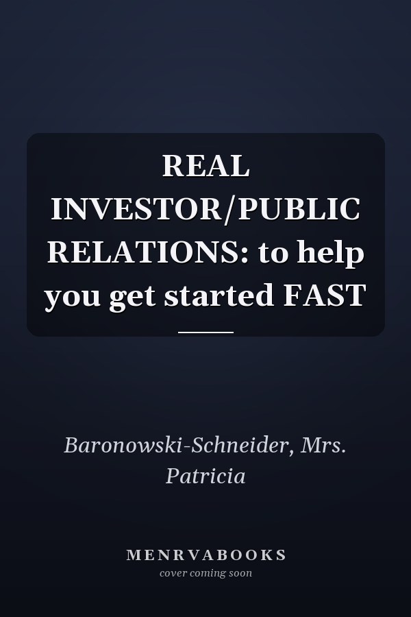 REAL INVESTOR/PUBLIC RELATIONS: to help you get started FAST