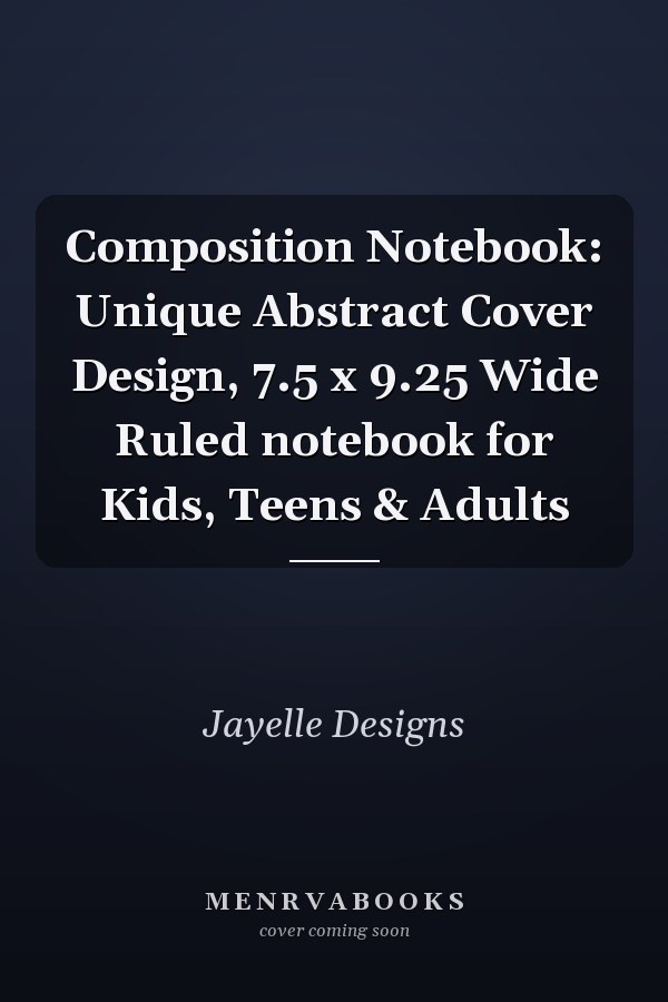 Composition Notebook: Unique Abstract Cover Design, 7.5 x 9.25 Wide Ruled notebook for Kids, Teens & Adults