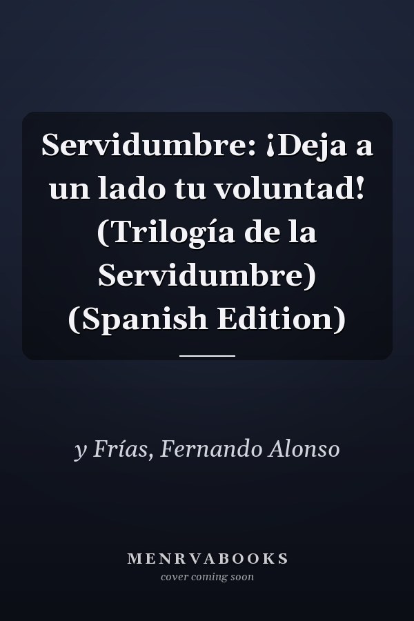 Servidumbre: ¡Deja a un lado tu voluntad! (Trilogía de la Servidumbre) (Spanish Edition)