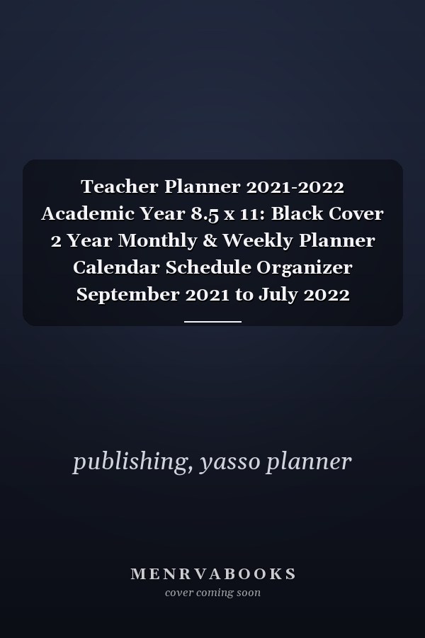 Teacher Planner 2021-2022 Academic Year 8.5 x 11: Black Cover 2 Year Monthly & Weekly Planner Calendar Schedule Organizer September 2021 to July 2022