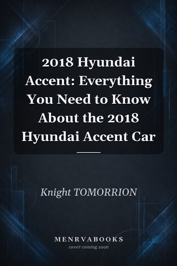 2018 Hyundai Accent: Everything You Need to Know About the 2018 Hyundai Accent Car