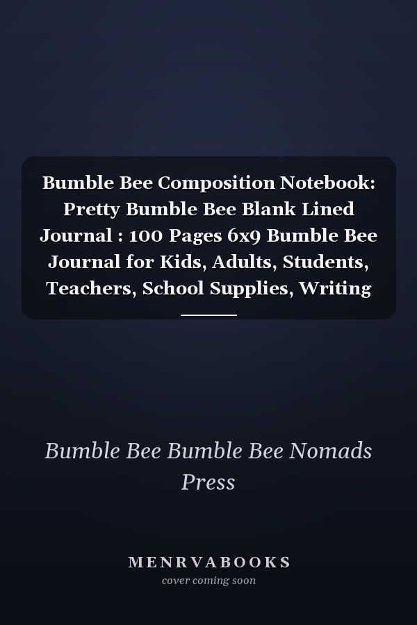 Bumble Bee Composition Notebook: Pretty Bumble Bee Blank Lined Journal : 100 Pages 6x9 Bumble Bee Journal for Kids, Adults, Students, Teachers, School Supplies, Writing Journal