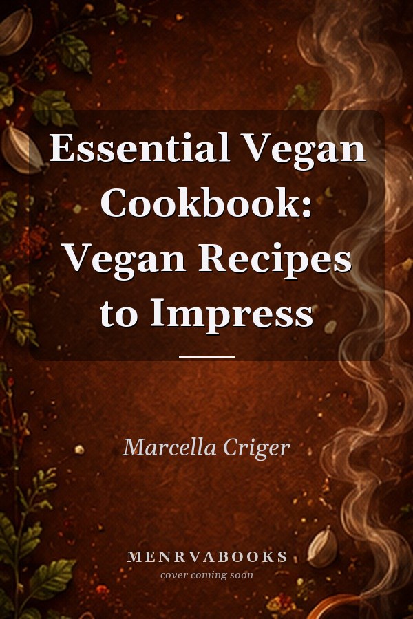 Essential Vegan Cookbook: Vegan Recipes to Impress