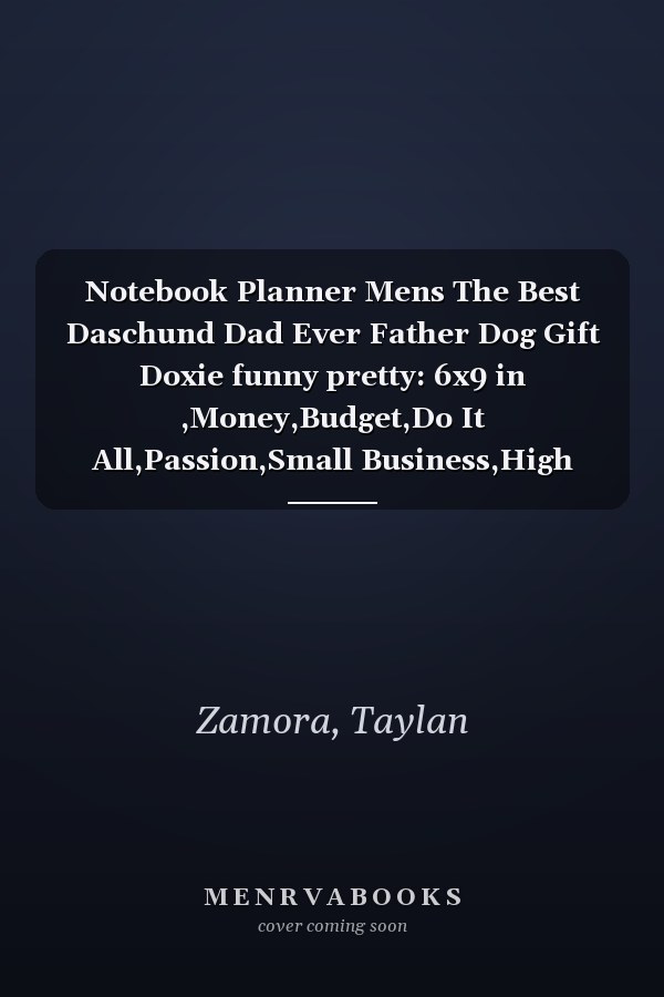 Notebook Planner Mens The Best Daschund Dad Ever Father Dog Gift Doxie funny pretty: 6x9 in ,Money,Budget,Do It All,Passion,Small Business,High Performance