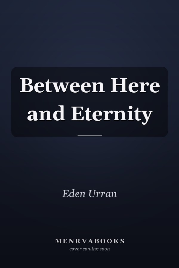 Between Here and Eternity