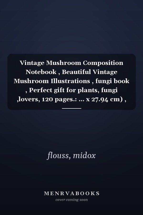 Vintage Mushroom Composition Notebook , Beautiful Vintage Mushroom Illustrations , fungi book , Perfect gift for plants, fungi ,lovers, 120 pages.: ... x 27.94 cm) , 120 wide ruled white pages.