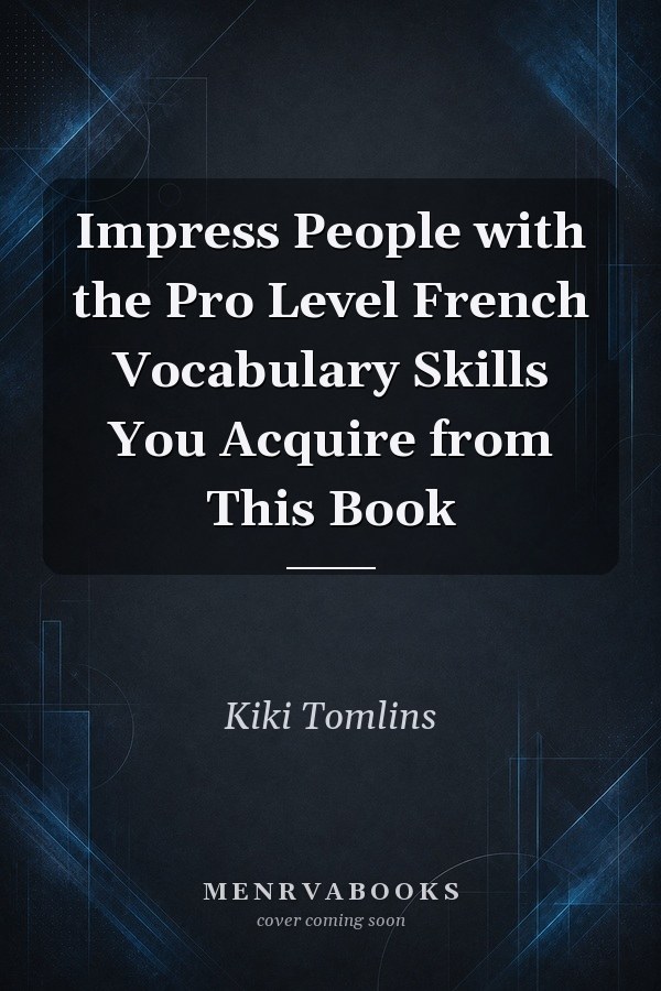 Impress People with the Pro Level French Vocabulary Skills You Acquire from This Book