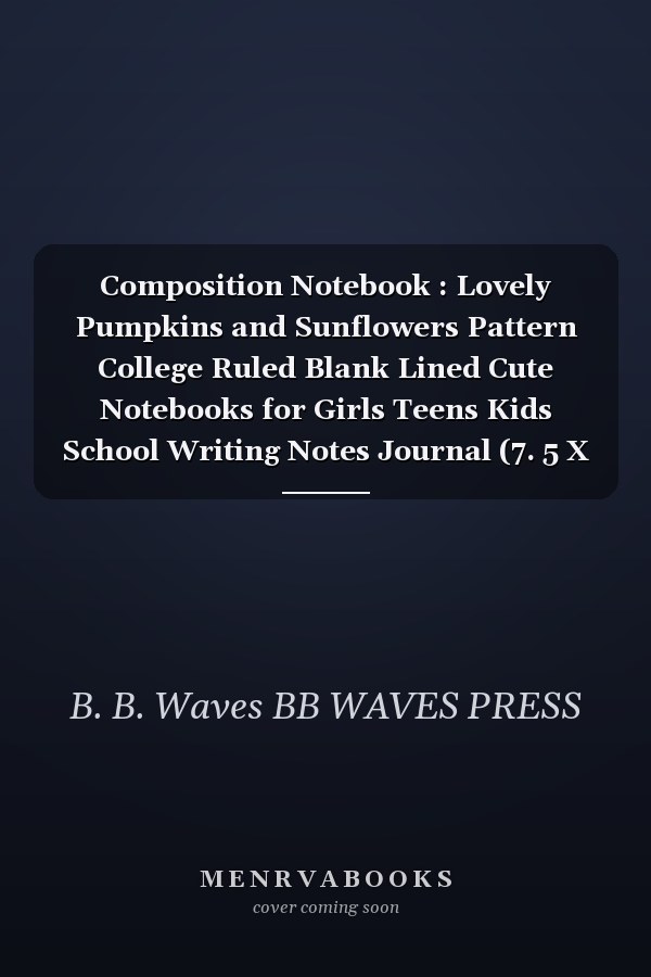 Composition Notebook : Lovely Pumpkins and Sunflowers Pattern College Ruled Blank Lined Cute Notebooks for Girls Teens Kids School Writing Notes Journal (7. 5 X 9. 25 in) (Composition Notebooks)