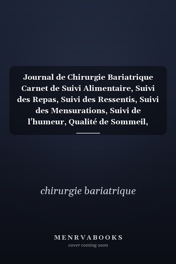 Journal de Chirurgie Bariatrique Carnet de Suivi Alimentaire, Suivi des Repas, Suivi des Ressentis, Suivi des Mensurations, Suivi de l'humeur, Qualité de Sommeil, Médicaments, Calories, Entraînements, Planificateur de Repas, Journal de Perte de Poids