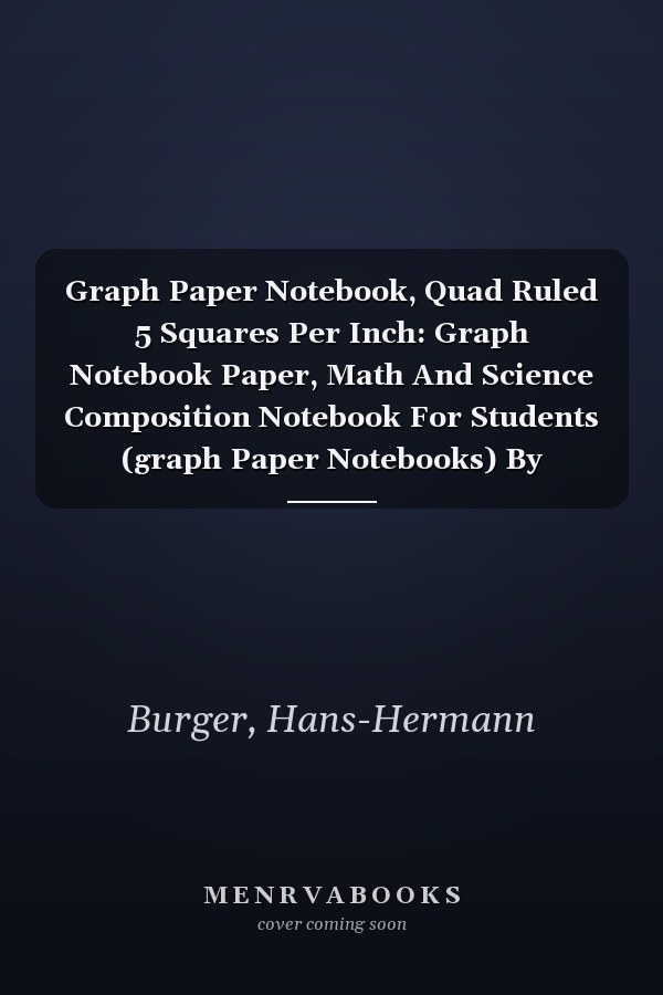 Graph Paper Notebook, Quad Ruled 5 Squares Per Inch: Graph Notebook Paper, Math And Science Composition Notebook For Students (graph Paper Notebooks) By Hans-hermann Burger
