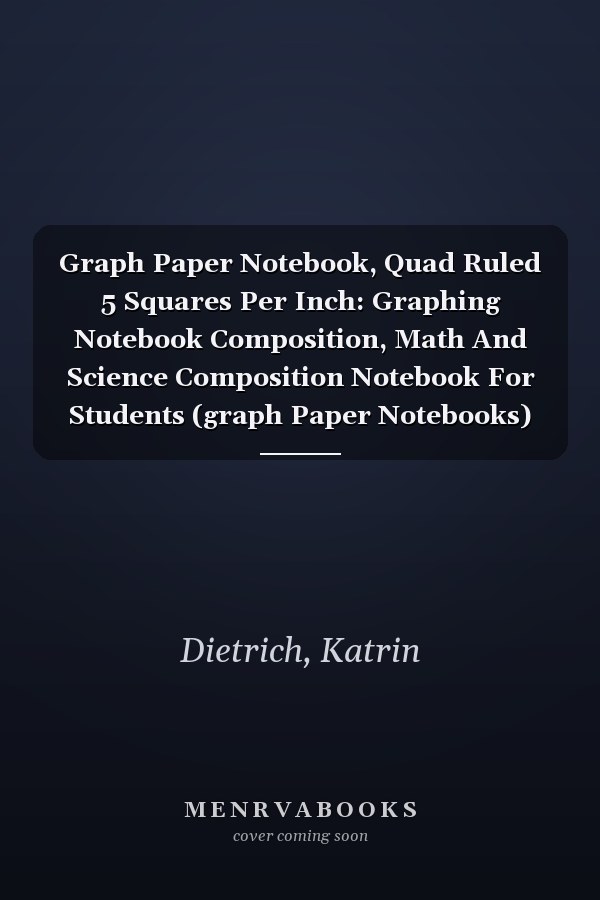 Graph Paper Notebook, Quad Ruled 5 Squares Per Inch: Graphing Notebook Composition, Math And Science Composition Notebook For Students (graph Paper Notebooks) By Katrin Dietrich