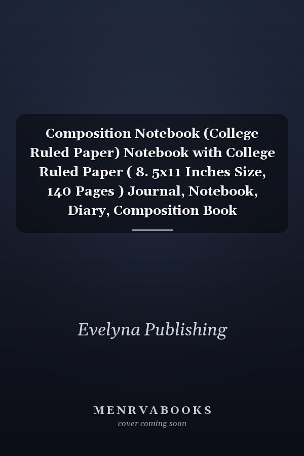 Composition Notebook (College Ruled Paper) Notebook with College Ruled Paper ( 8. 5x11 Inches Size, 140 Pages ) Journal, Notebook, Diary, Composition Book