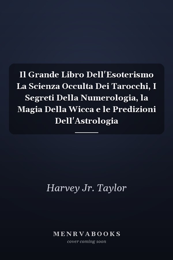 Il Grande Libro Dell'Esoterismo La Scienza Occulta Dei Tarocchi, I Segreti Della Numerologia, la Magia Della Wicca e le Predizioni Dell'Astrologia