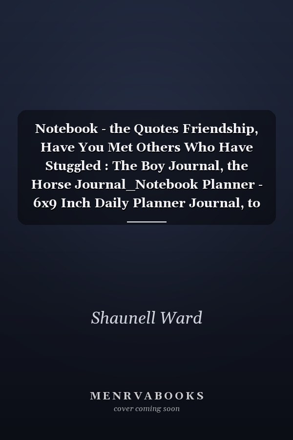 Notebook - the Quotes Friendship, Have You Met Others Who Have Stuggled : The Boy Journal, the Horse Journal_Notebook Planner - 6x9 Inch Daily Planner Journal, to Do List Notebook, Daily Organizer, 114 Pages