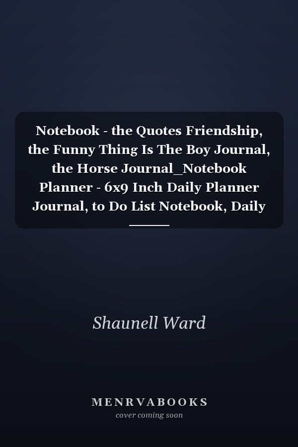 Notebook - the Quotes Friendship, the Funny Thing Is The Boy Journal, the Horse Journal_Notebook Planner - 6x9 Inch Daily Planner Journal, to Do List Notebook, Daily Organizer, 114 Pages