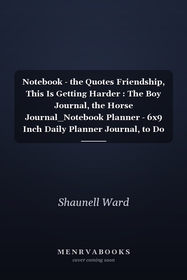 Notebook - the Quotes Friendship, This Is Getting Harder : The Boy Journal, the Horse Journal_Notebook Planner - 6x9 Inch Daily Planner Journal, to Do List Notebook, Daily Organizer, 114 Pages