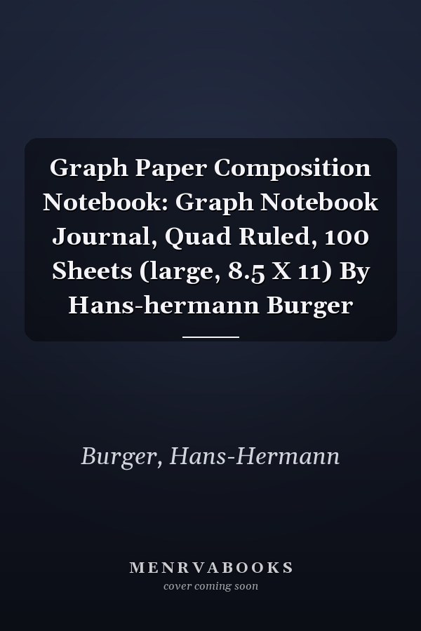 Graph Paper Composition Notebook: Graph Notebook Journal, Quad Ruled, 100 Sheets (large, 8.5 X 11) By Hans-hermann Burger