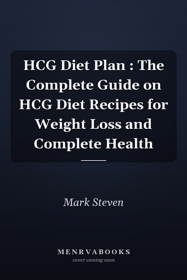 HCG Diet Plan : The Complete Guide on HCG Diet Recipes for Weight Loss and Complete Health