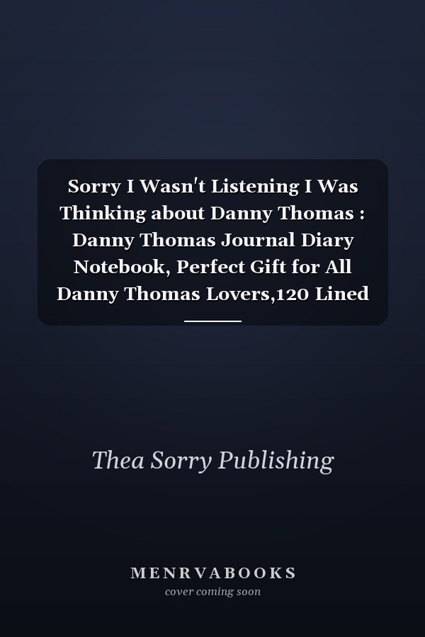 Sorry I Wasn't Listening I Was Thinking about Danny Thomas : Danny Thomas Journal Diary Notebook, Perfect Gift for All Danny Thomas Lovers,120 Lined Pages 6x9 Inches