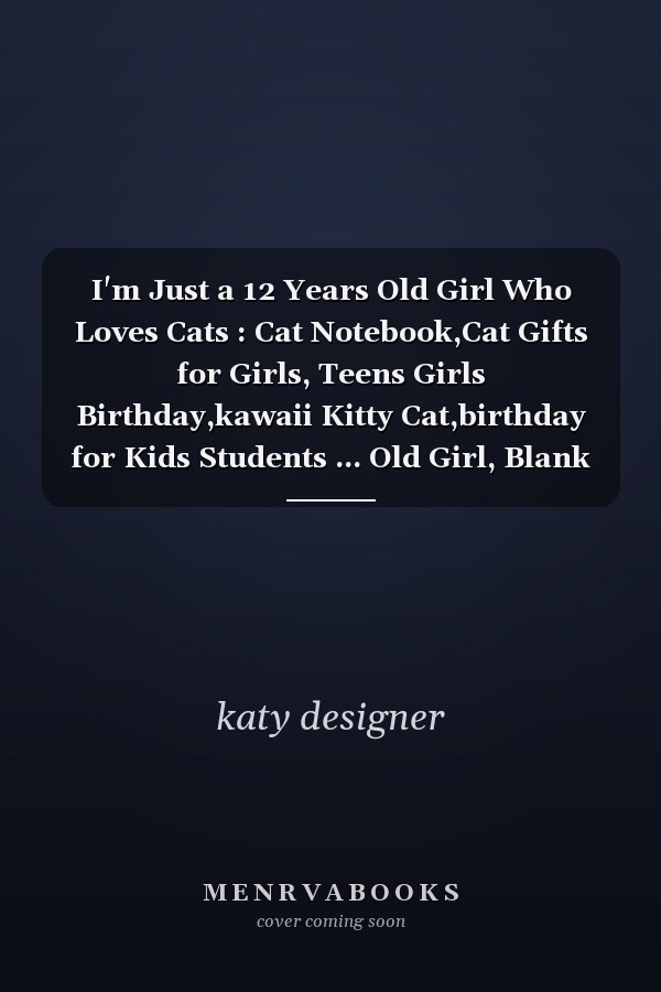 I'm Just a 12 Years Old Girl Who Loves Cats : Cat Notebook,Cat Gifts for Girls, Teens Girls Birthday,kawaii Kitty Cat,birthday for Kids Students ... Old Girl, Blank Lined Notebook 120 Pages, 6x9