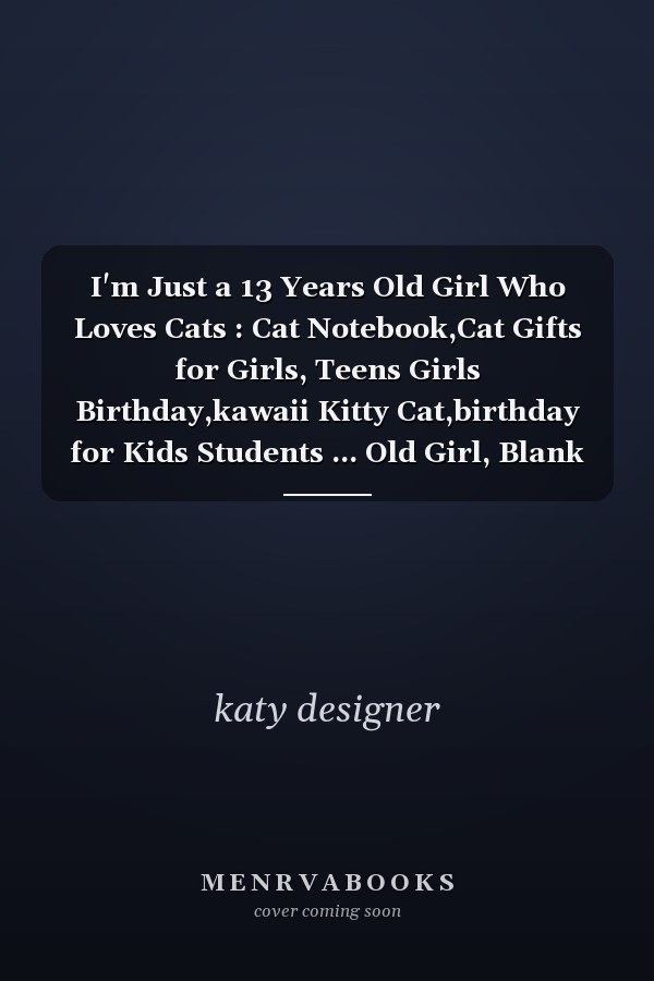 I'm Just a 13 Years Old Girl Who Loves Cats : Cat Notebook,Cat Gifts for Girls, Teens Girls Birthday,kawaii Kitty Cat,birthday for Kids Students ... Old Girl, Blank Lined Notebook 120 Pages, 6x9