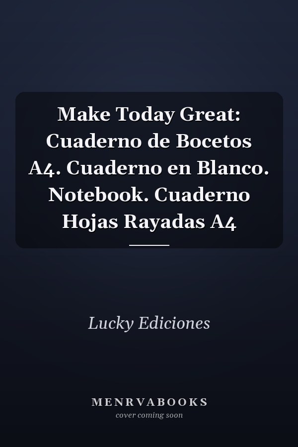 Make Today Great: Cuaderno de Bocetos A4. Cuaderno en Blanco. Notebook. Cuaderno Hojas Rayadas A4