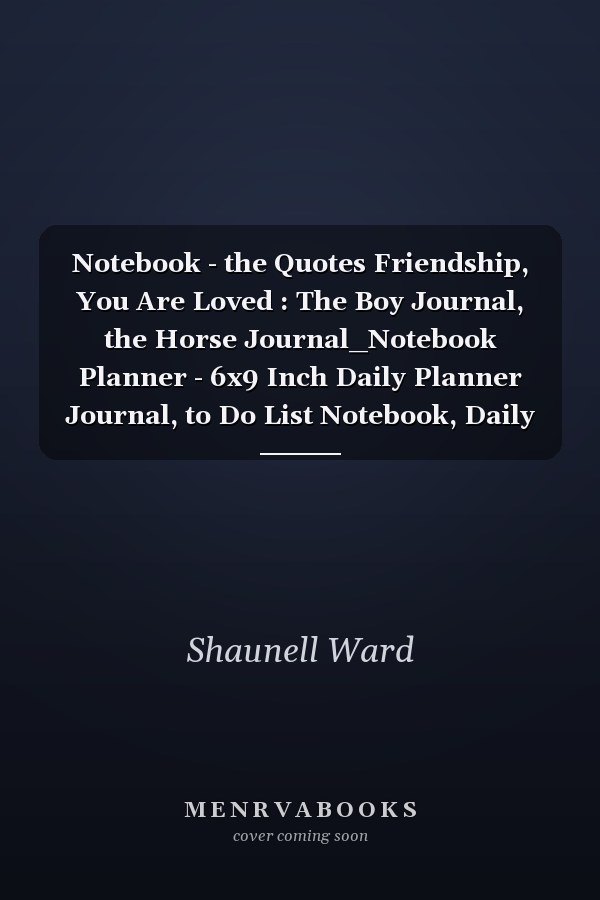Notebook - the Quotes Friendship, You Are Loved : The Boy Journal, the Horse Journal_Notebook Planner - 6x9 Inch Daily Planner Journal, to Do List Notebook, Daily Organizer, 114 Pages