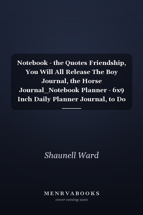 Notebook - the Quotes Friendship, You Will All Release The Boy Journal, the Horse Journal_Notebook Planner - 6x9 Inch Daily Planner Journal, to Do List Notebook, Daily Organizer, 114 Pages