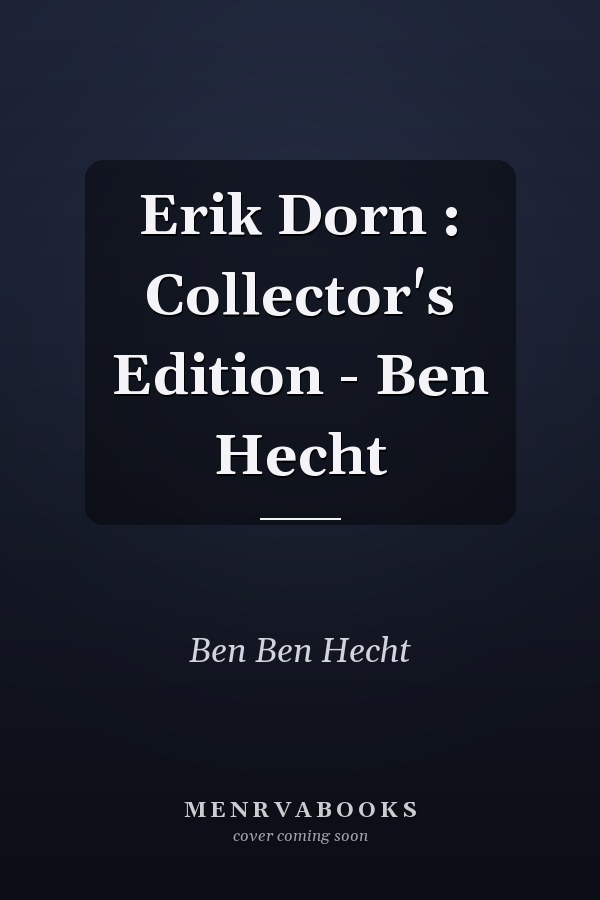 Erik Dorn : Collector's Edition - Ben Hecht