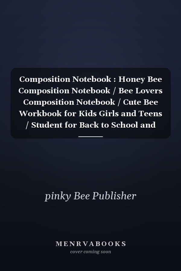 Composition Notebook : Honey Bee Composition Notebook / Bee Lovers Composition Notebook / Cute Bee Workbook for Kids Girls and Teens / Student for Back to School and Home College Writing Notes