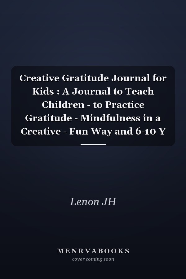 Creative Gratitude Journal for Kids : A Journal to Teach Children - to Practice Gratitude - Mindfulness in a Creative - Fun Way and 6-10 Y