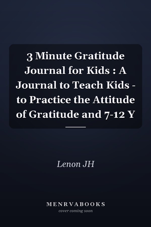 3 Minute Gratitude Journal for Kids : A Journal to Teach Kids - to Practice the Attitude of Gratitude and 7-12 Y